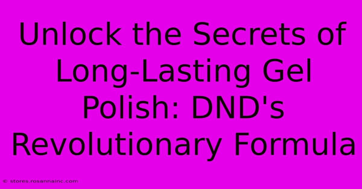 Unlock The Secrets Of Long-Lasting Gel Polish: DND's Revolutionary Formula