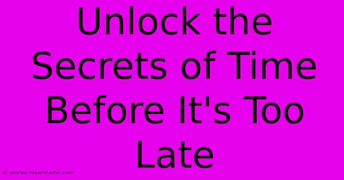 Unlock The Secrets Of Time Before It's Too Late