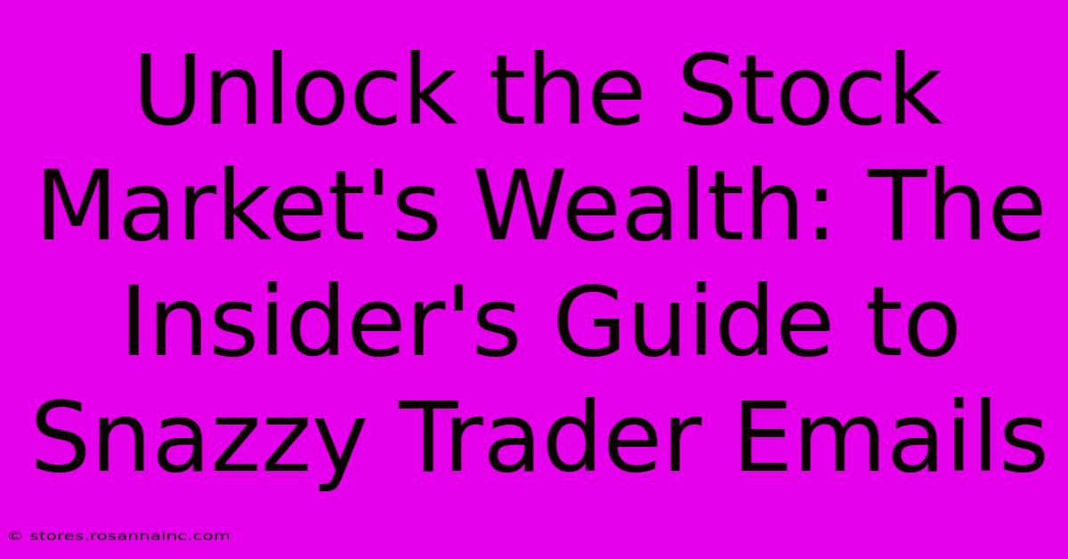 Unlock The Stock Market's Wealth: The Insider's Guide To Snazzy Trader Emails