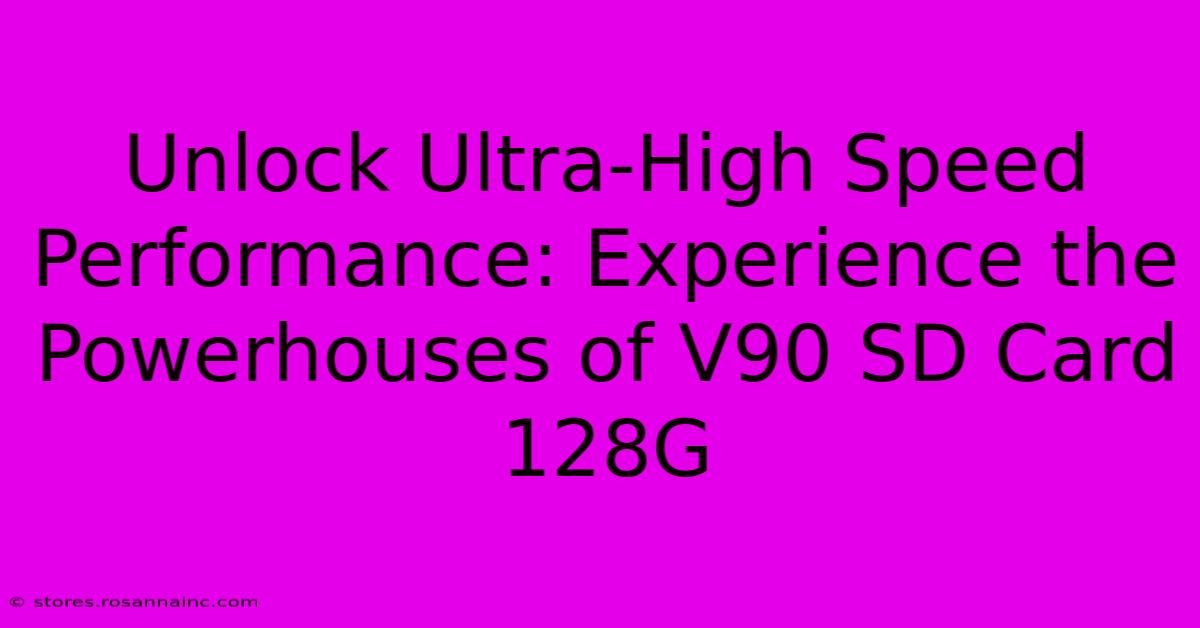 Unlock Ultra-High Speed Performance: Experience The Powerhouses Of V90 SD Card 128G