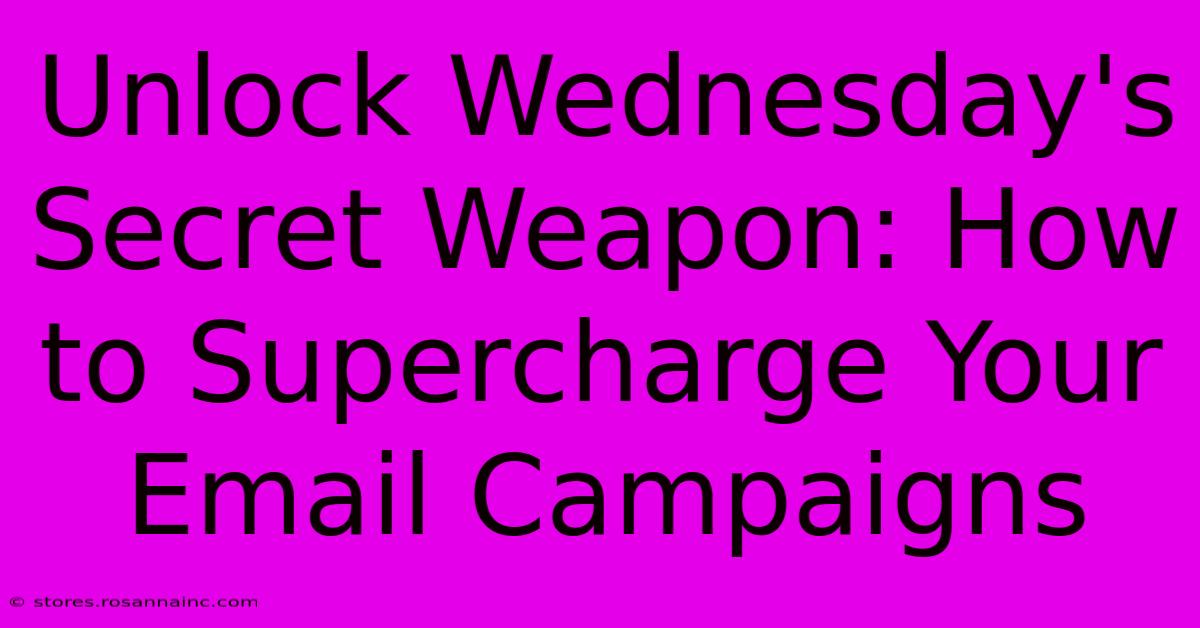 Unlock Wednesday's Secret Weapon: How To Supercharge Your Email Campaigns