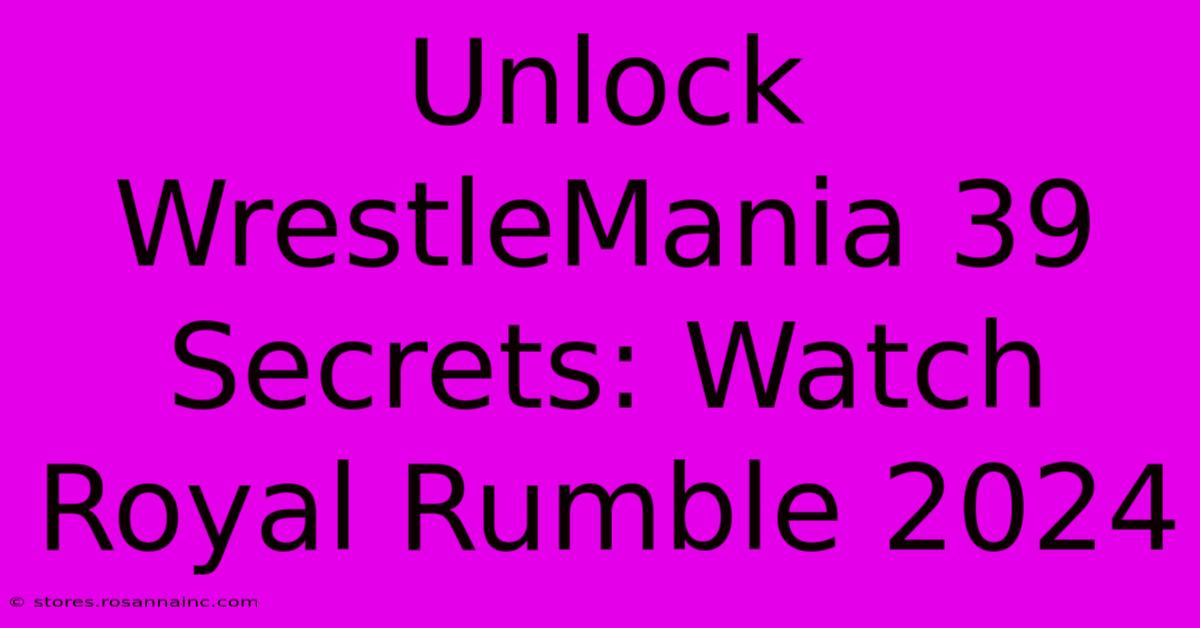 Unlock WrestleMania 39 Secrets: Watch Royal Rumble 2024