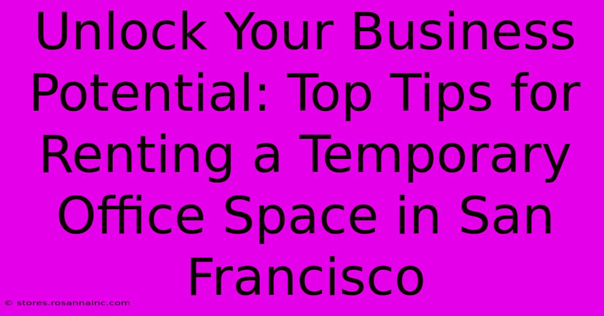 Unlock Your Business Potential: Top Tips For Renting A Temporary Office Space In San Francisco