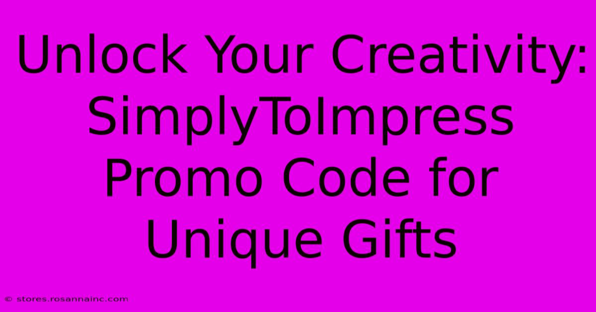 Unlock Your Creativity: SimplyToImpress Promo Code For Unique Gifts