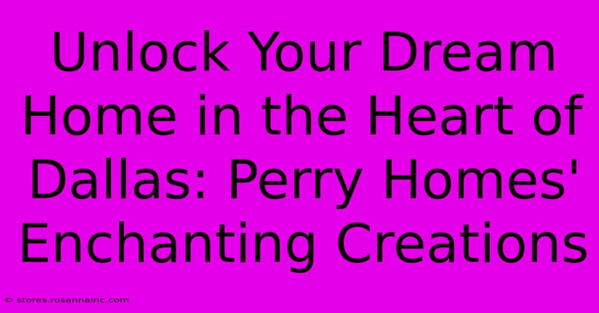 Unlock Your Dream Home In The Heart Of Dallas: Perry Homes' Enchanting Creations