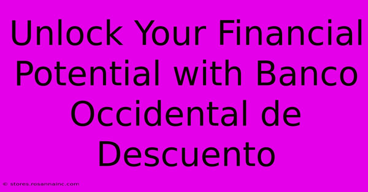 Unlock Your Financial Potential With Banco Occidental De Descuento