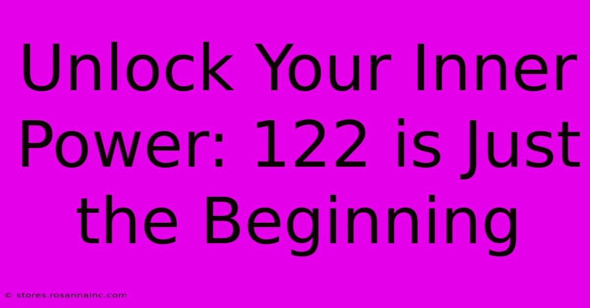 Unlock Your Inner Power: 122 Is Just The Beginning