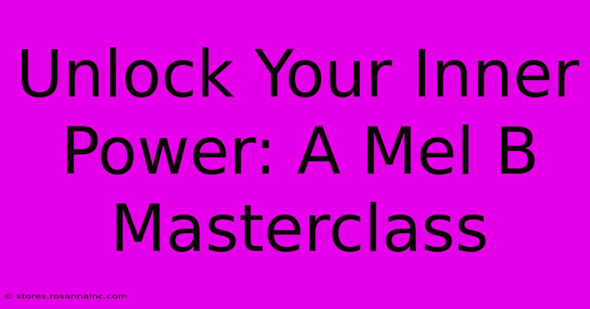 Unlock Your Inner Power: A Mel B Masterclass