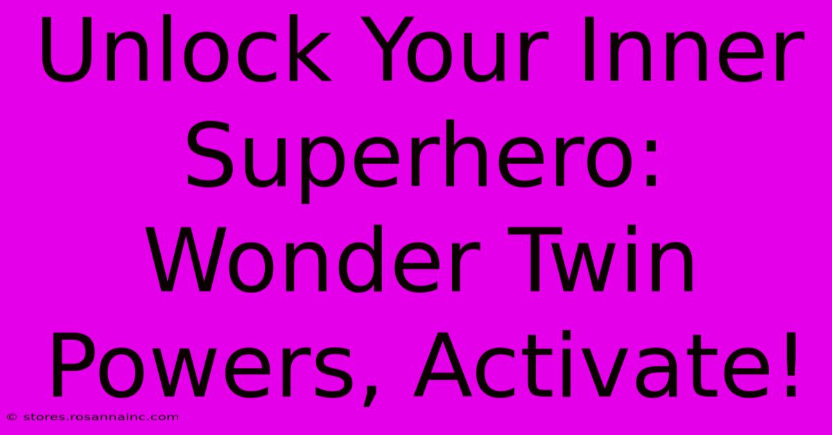 Unlock Your Inner Superhero: Wonder Twin Powers, Activate!