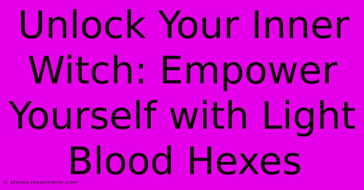 Unlock Your Inner Witch: Empower Yourself With Light Blood Hexes