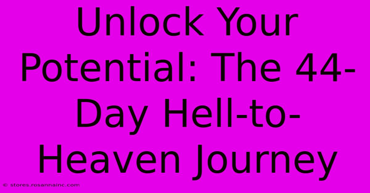 Unlock Your Potential: The 44-Day Hell-to-Heaven Journey