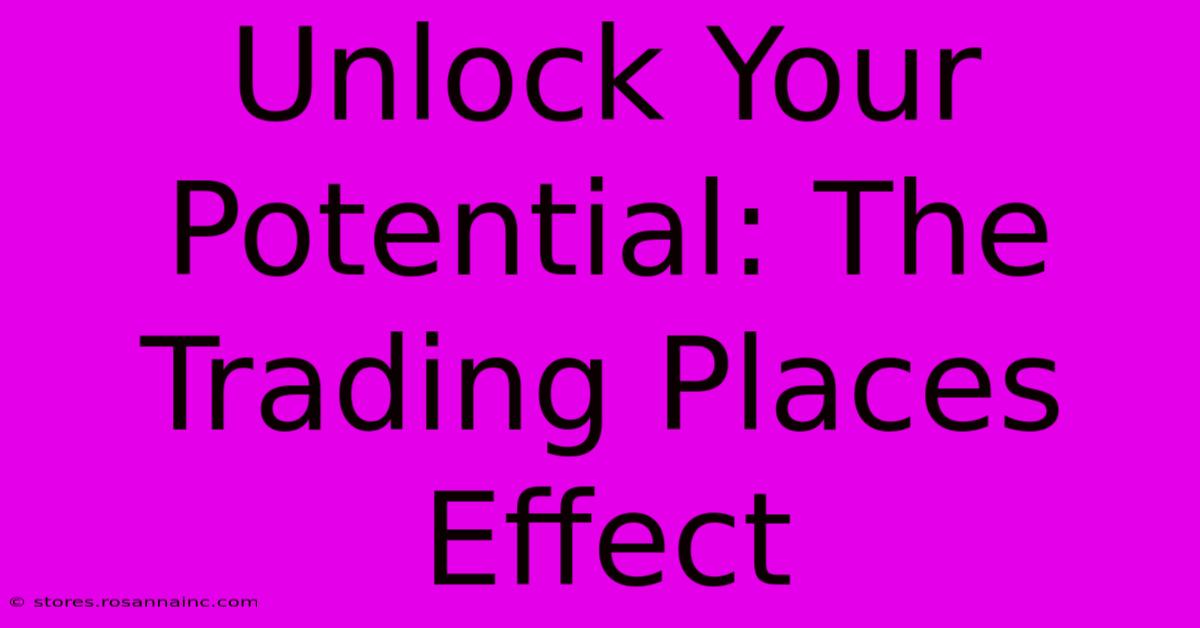 Unlock Your Potential: The Trading Places Effect