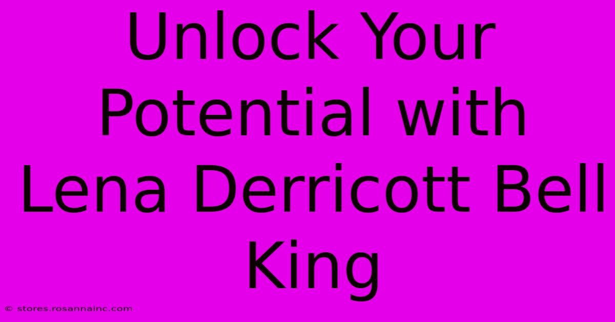 Unlock Your Potential With Lena Derricott Bell King