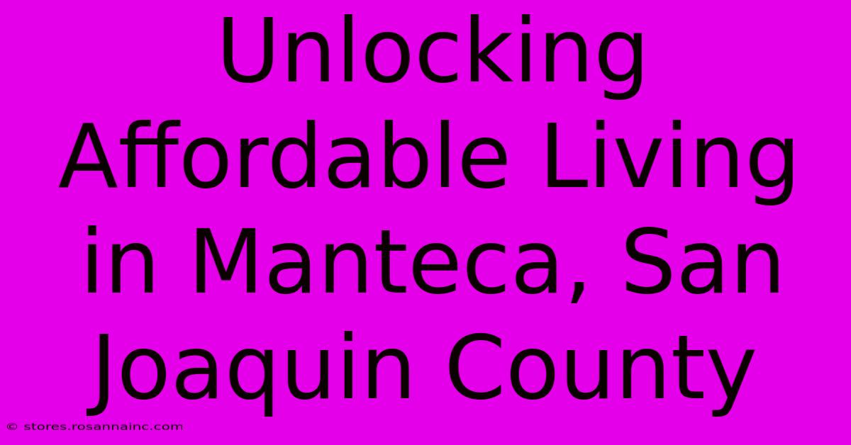 Unlocking Affordable Living In Manteca, San Joaquin County