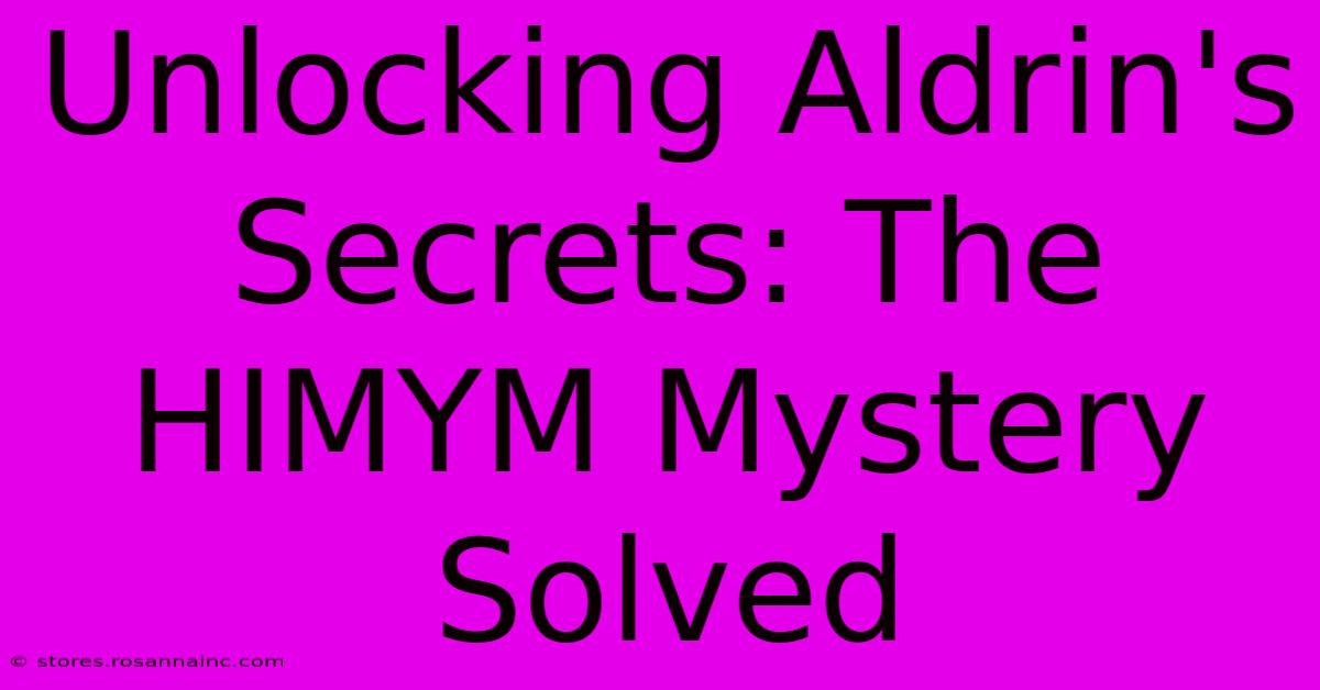 Unlocking Aldrin's Secrets: The HIMYM Mystery Solved