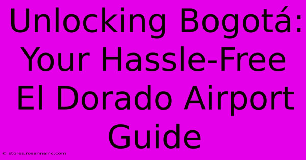 Unlocking Bogotá: Your Hassle-Free El Dorado Airport Guide