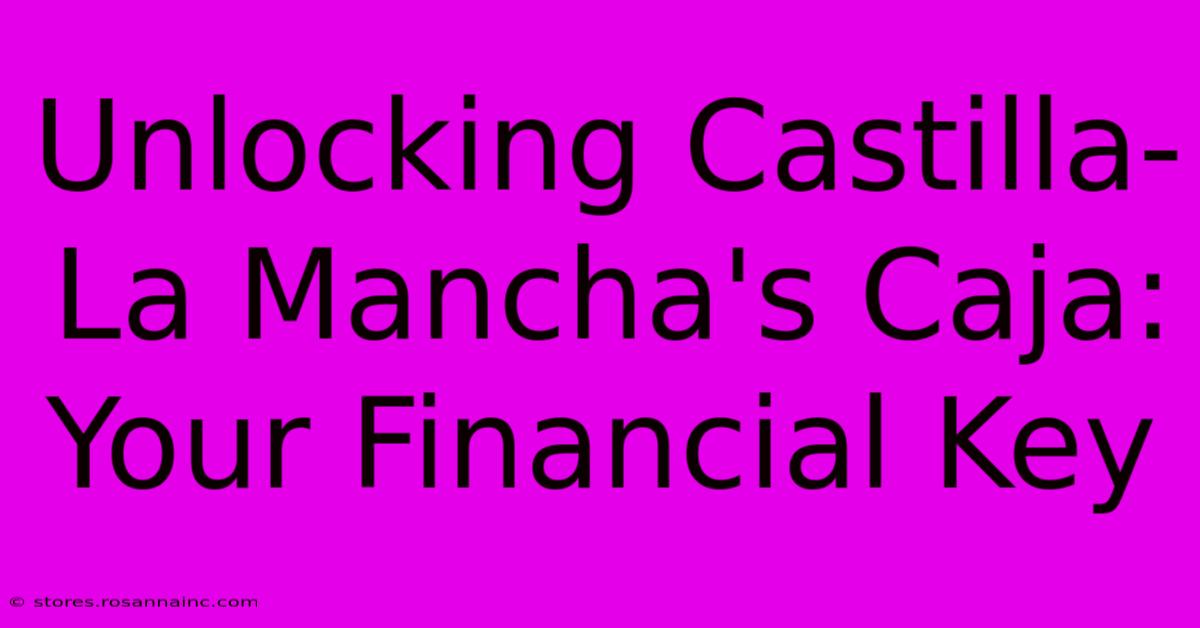 Unlocking Castilla-La Mancha's Caja: Your Financial Key