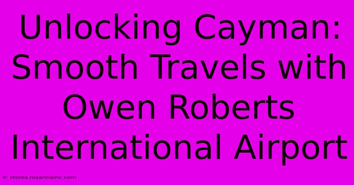 Unlocking Cayman: Smooth Travels With Owen Roberts International Airport