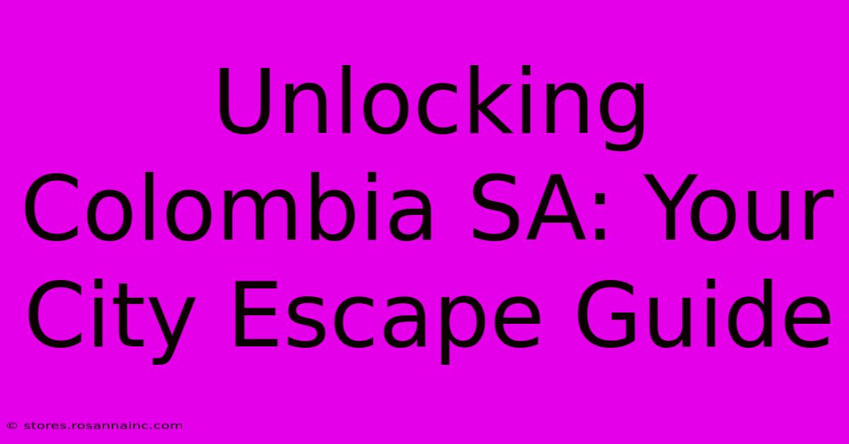 Unlocking Colombia SA: Your City Escape Guide