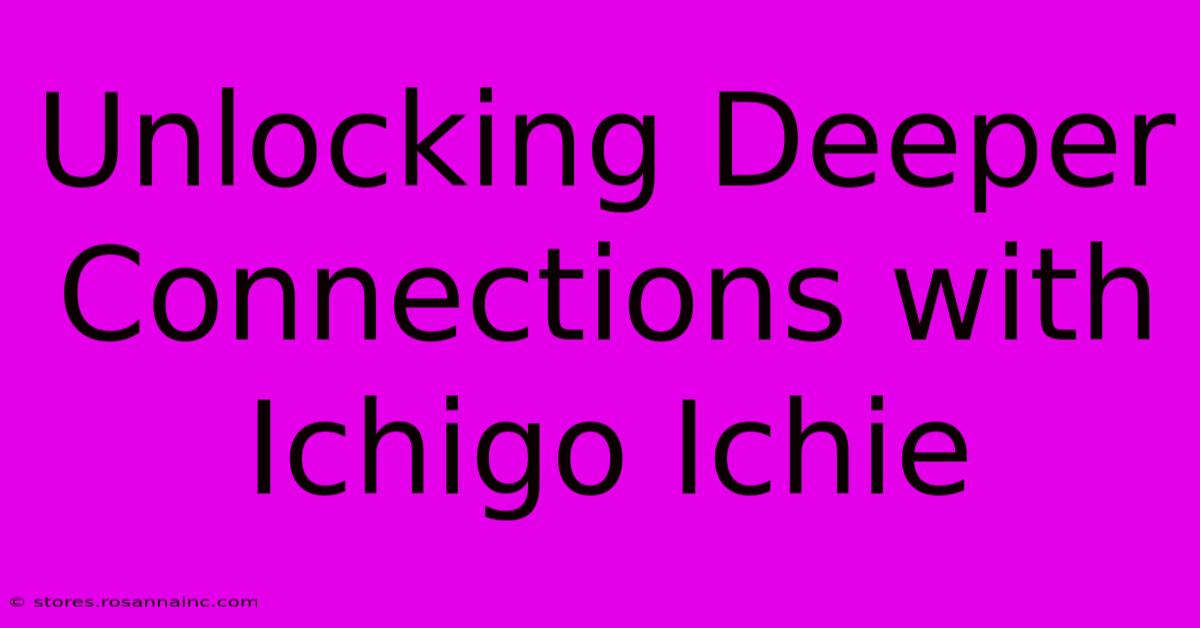 Unlocking Deeper Connections With Ichigo Ichie