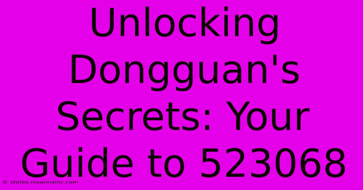 Unlocking Dongguan's Secrets: Your Guide To 523068