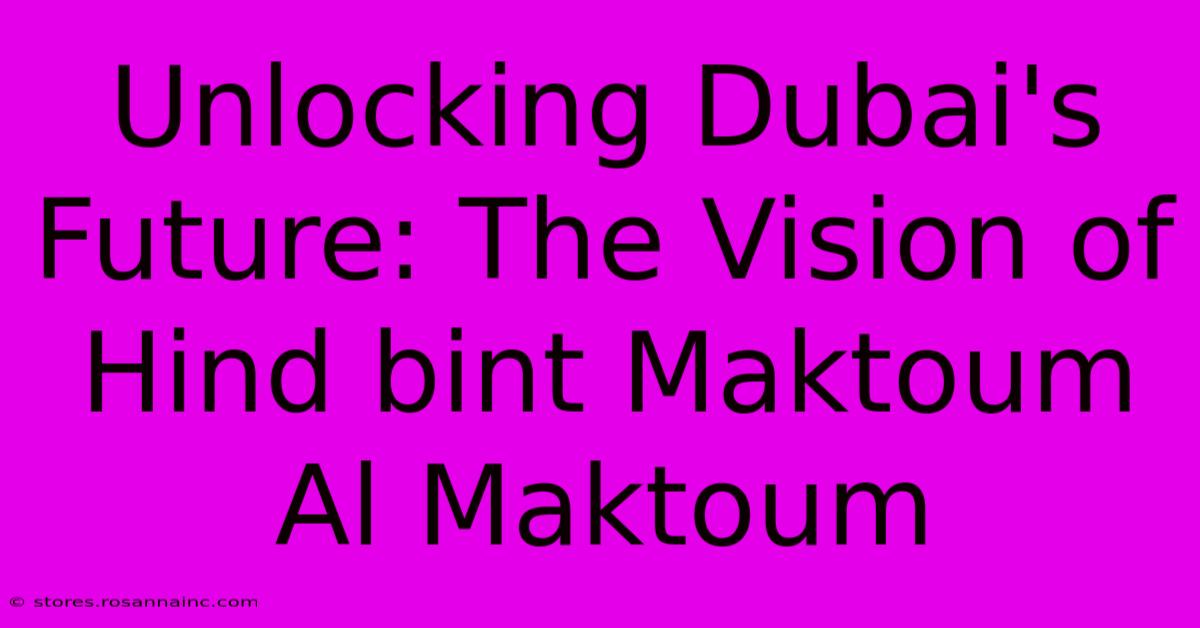 Unlocking Dubai's Future: The Vision Of Hind Bint Maktoum Al Maktoum