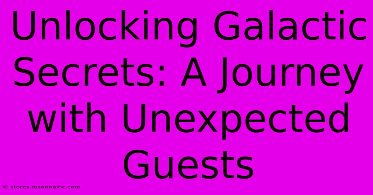 Unlocking Galactic Secrets: A Journey With Unexpected Guests