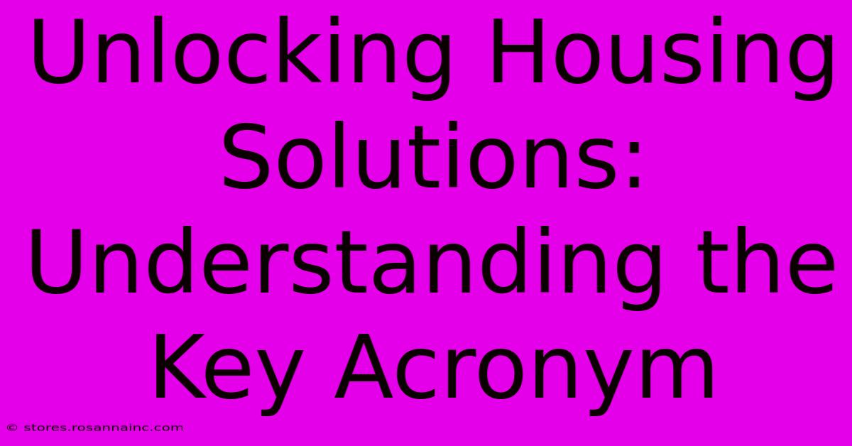 Unlocking Housing Solutions: Understanding The Key Acronym