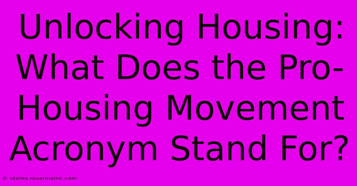 Unlocking Housing: What Does The Pro-Housing Movement Acronym Stand For?