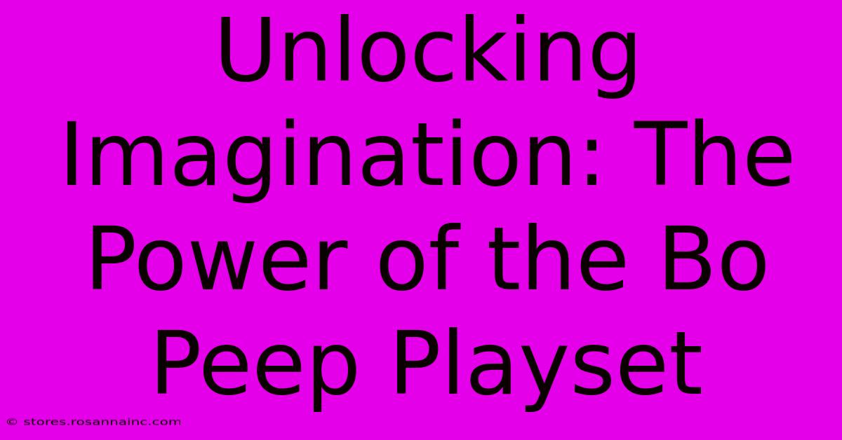 Unlocking Imagination: The Power Of The Bo Peep Playset