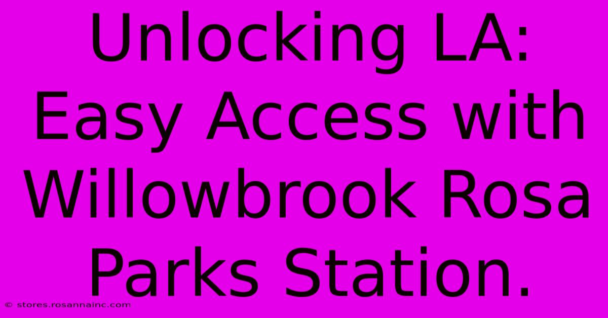 Unlocking LA: Easy Access With Willowbrook Rosa Parks Station.