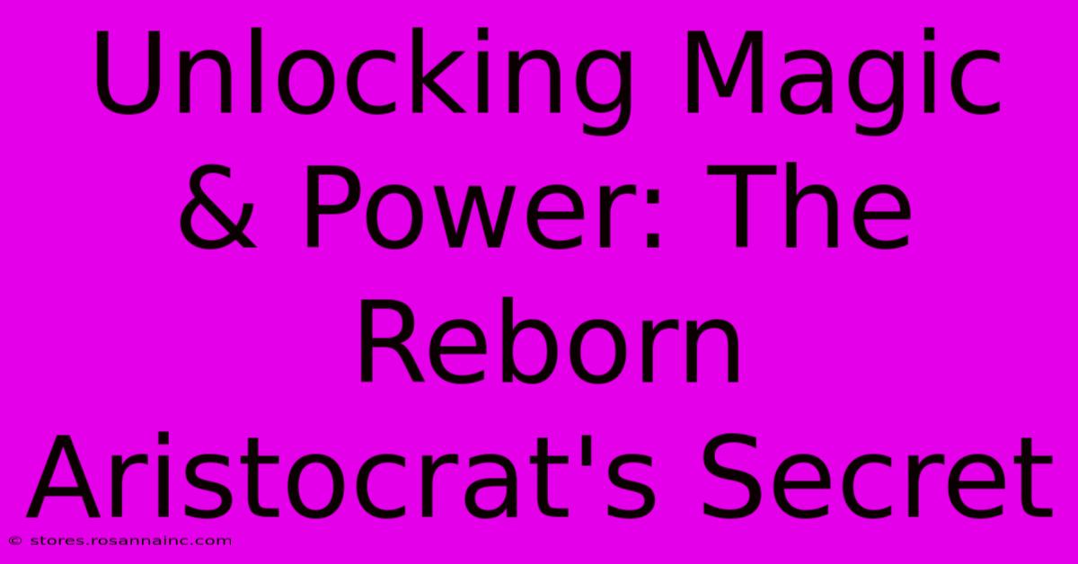 Unlocking Magic & Power: The Reborn Aristocrat's Secret