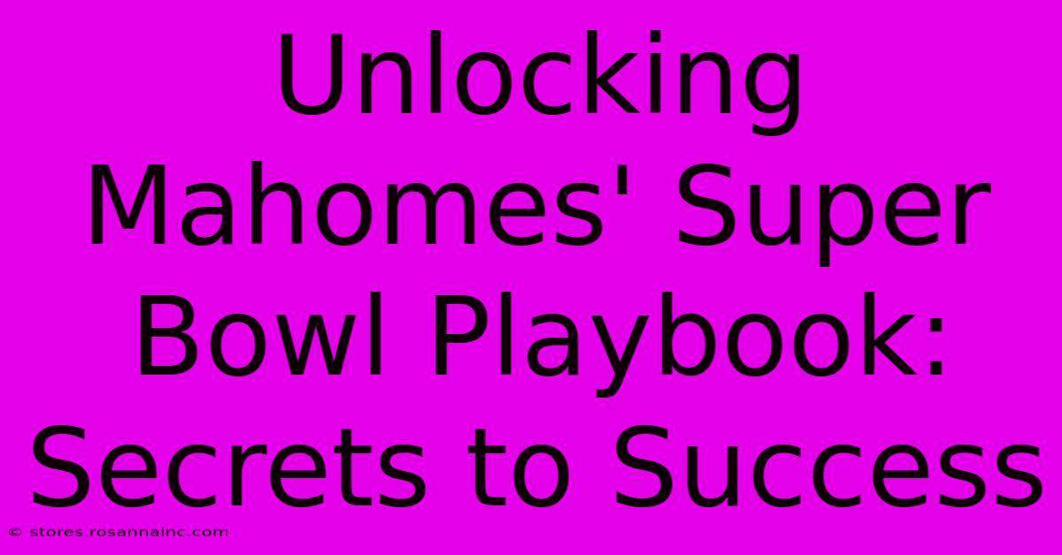 Unlocking Mahomes' Super Bowl Playbook: Secrets To Success