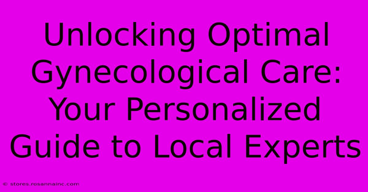 Unlocking Optimal Gynecological Care: Your Personalized Guide To Local Experts