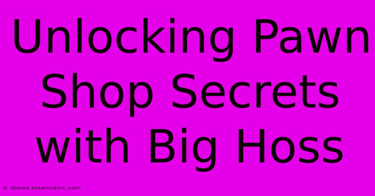 Unlocking Pawn Shop Secrets With Big Hoss