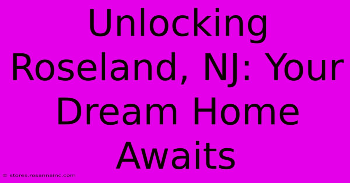 Unlocking Roseland, NJ: Your Dream Home Awaits