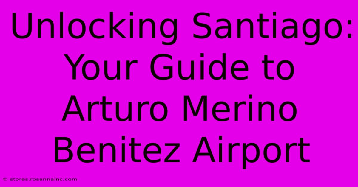 Unlocking Santiago: Your Guide To Arturo Merino Benitez Airport