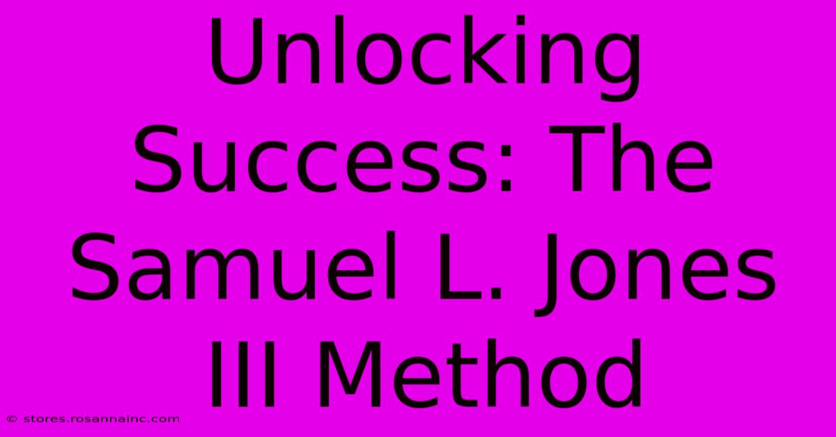 Unlocking Success: The Samuel L. Jones III Method