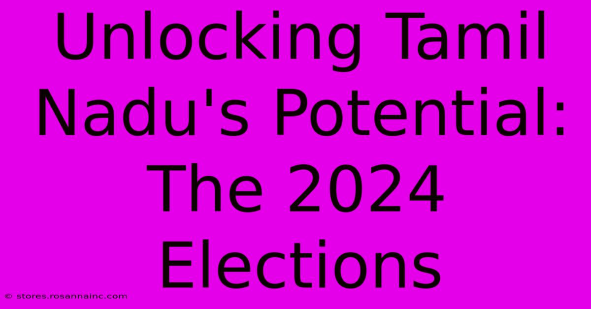 Unlocking Tamil Nadu's Potential: The 2024 Elections