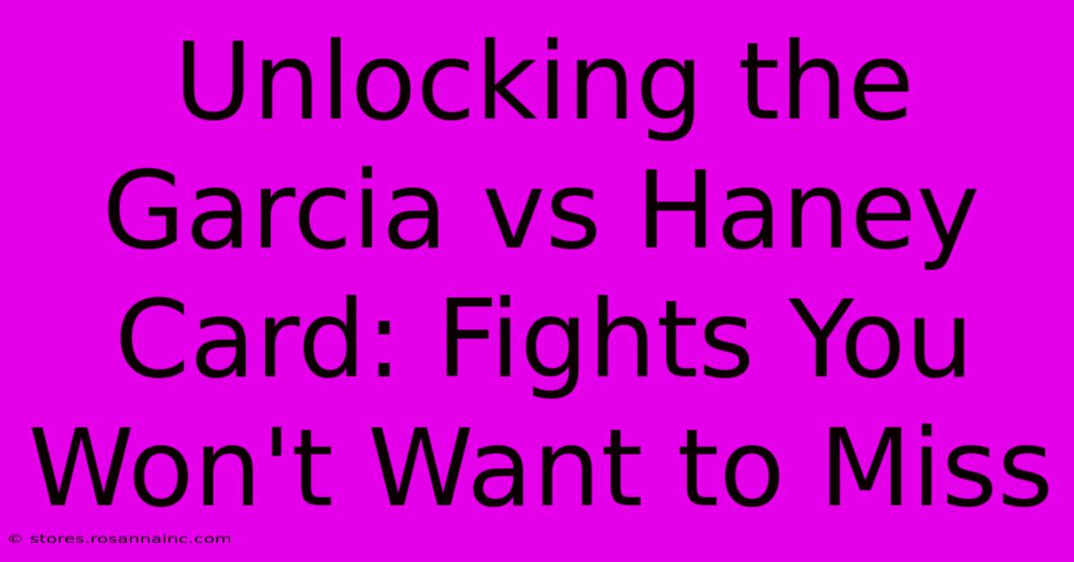 Unlocking The Garcia Vs Haney Card: Fights You Won't Want To Miss