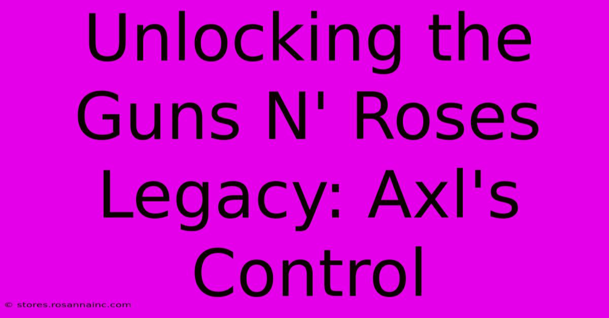 Unlocking The Guns N' Roses Legacy: Axl's Control