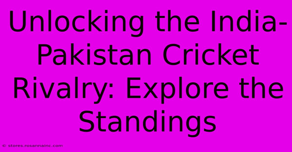 Unlocking The India-Pakistan Cricket Rivalry: Explore The Standings