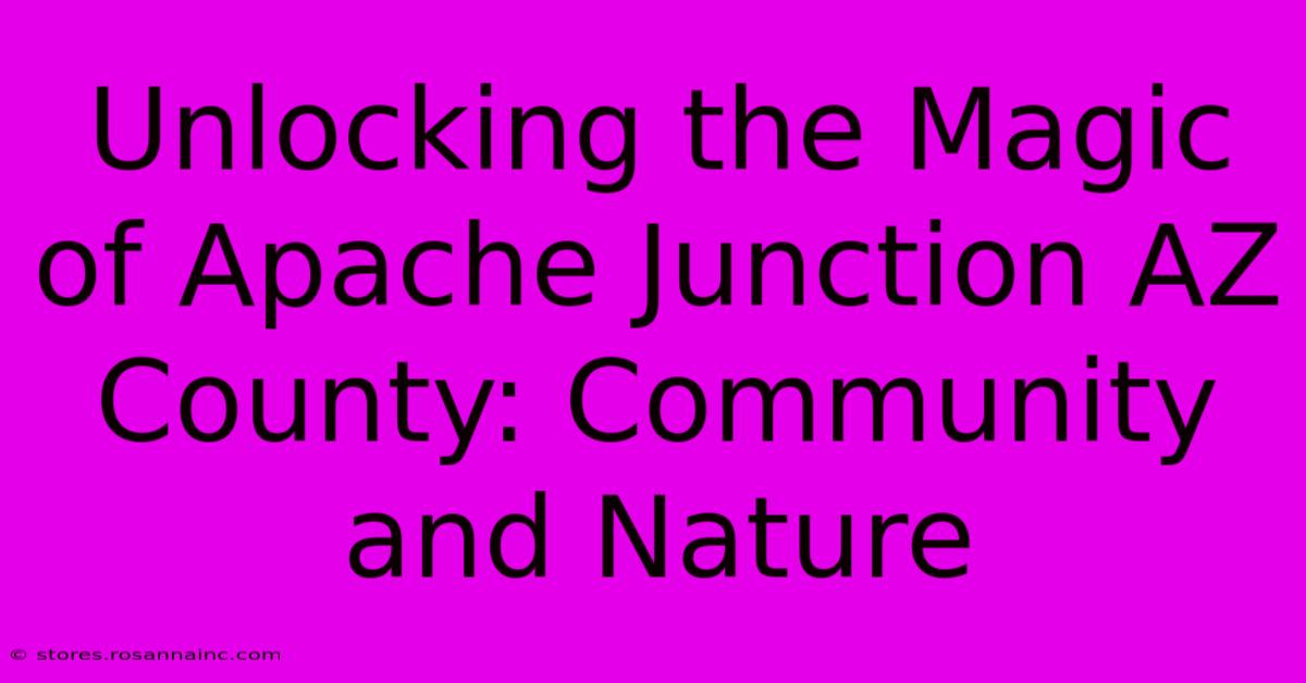 Unlocking The Magic Of Apache Junction AZ County: Community And Nature