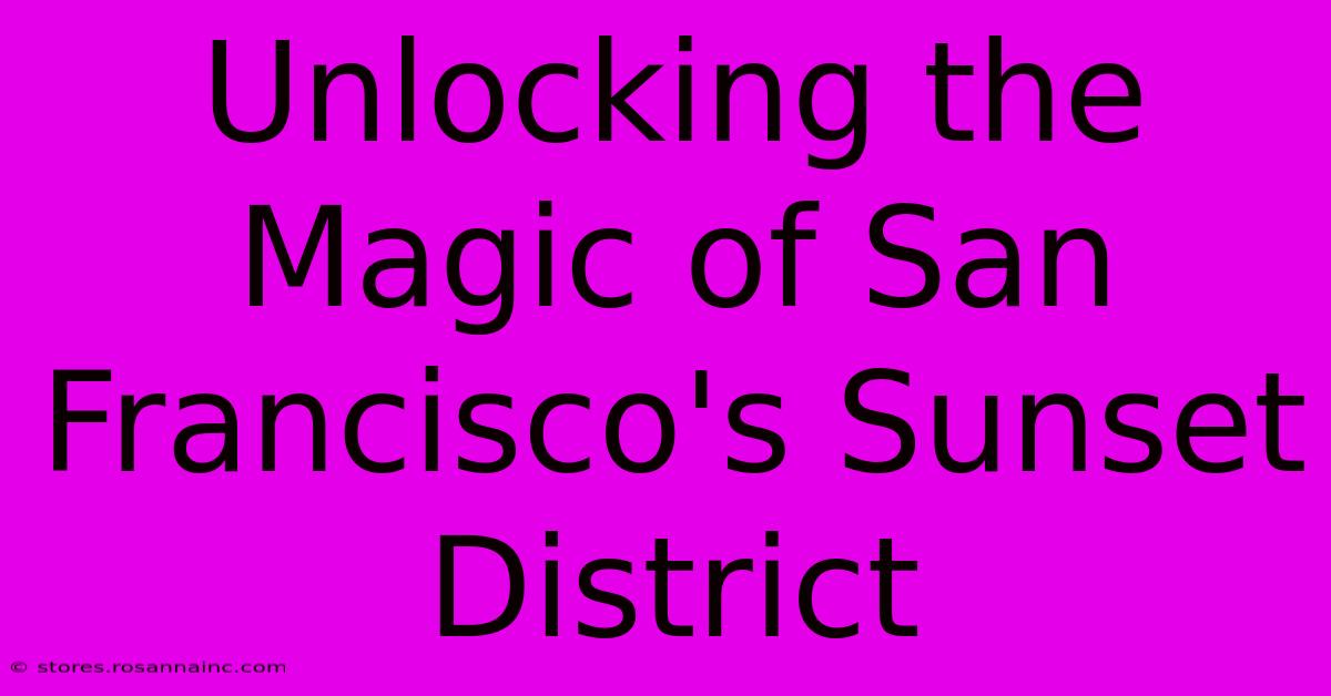 Unlocking The Magic Of San Francisco's Sunset District