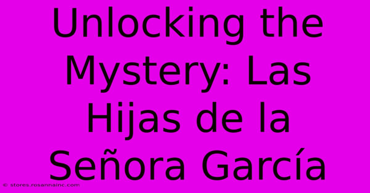 Unlocking The Mystery: Las Hijas De La Señora García