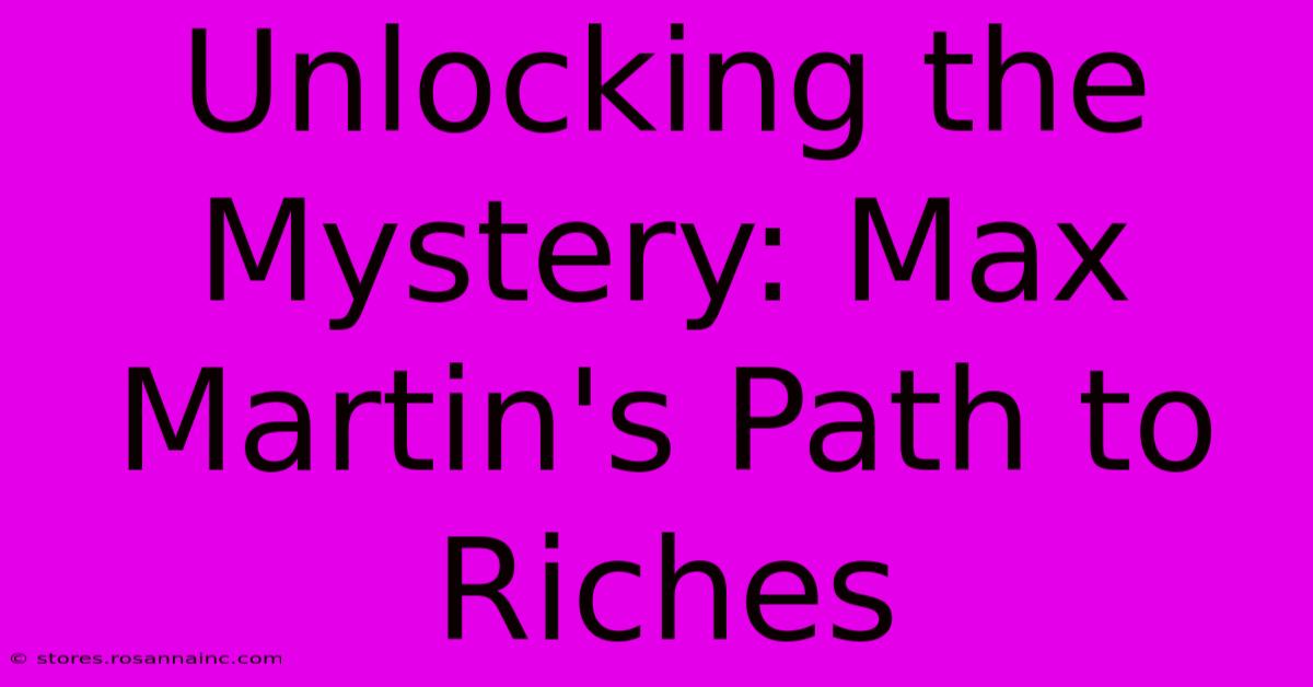 Unlocking The Mystery: Max Martin's Path To Riches