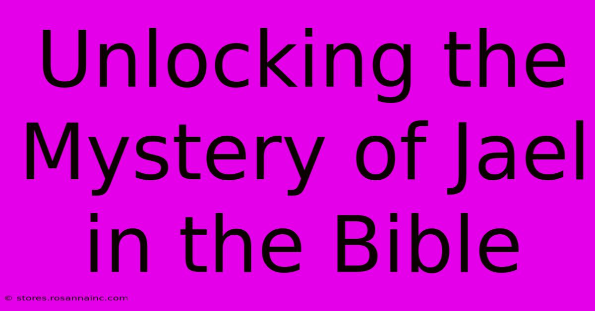 Unlocking The Mystery Of Jael In The Bible