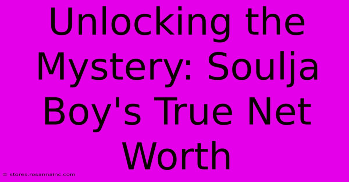 Unlocking The Mystery: Soulja Boy's True Net Worth