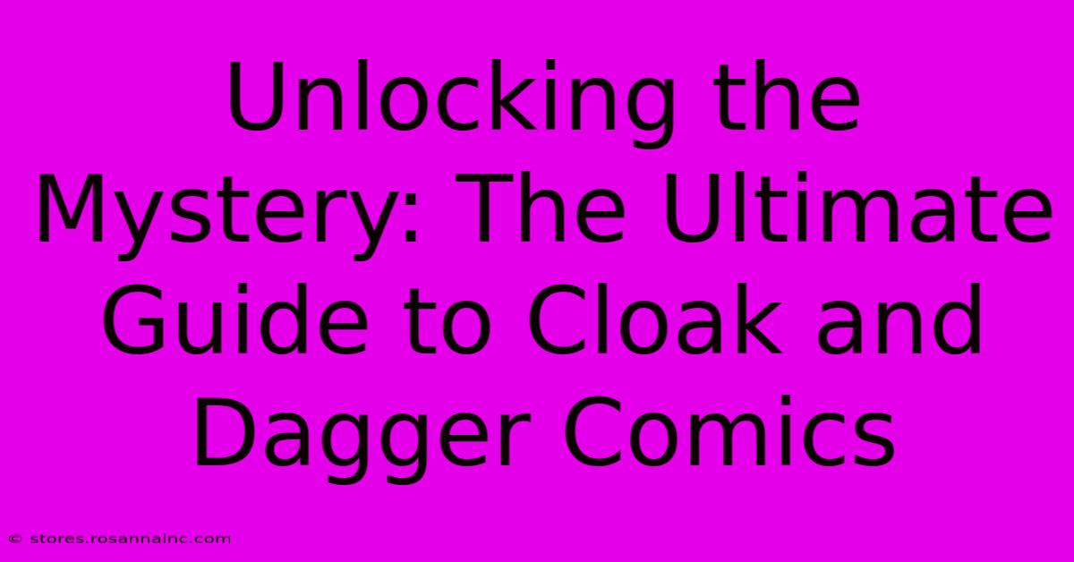 Unlocking The Mystery: The Ultimate Guide To Cloak And Dagger Comics