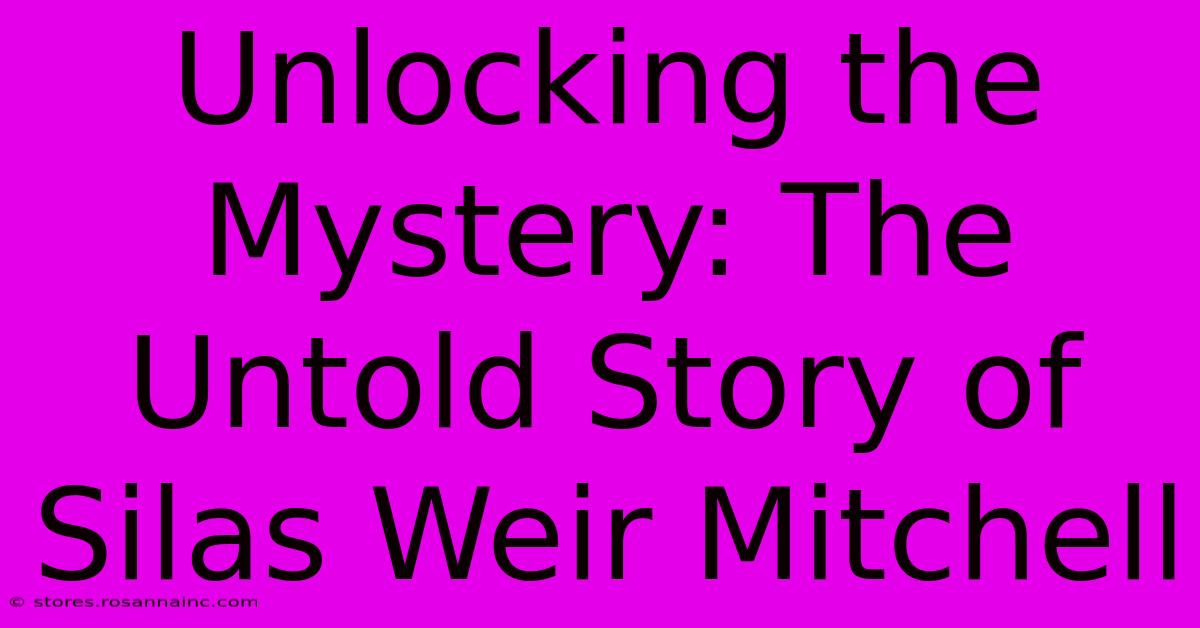 Unlocking The Mystery: The Untold Story Of Silas Weir Mitchell